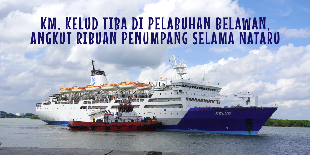 KM. KELUD TIBA DI PELABUHAN BELAWAN, ANGKUT RIBUAN PENUMPANG SELAMA NATARU